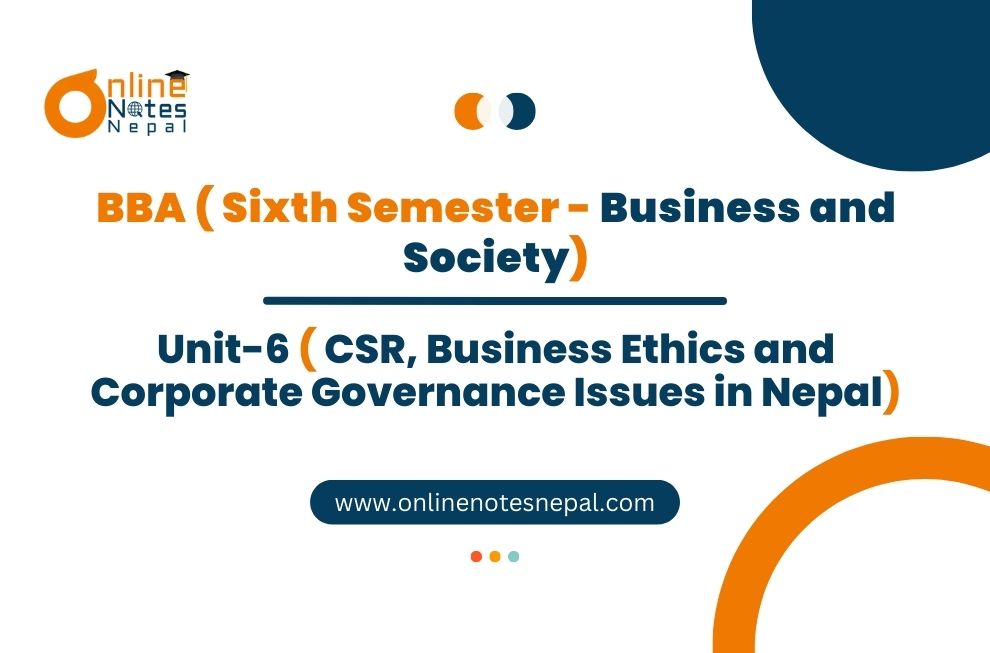 Unit 6: CSR, Business Ethics and Corporate Governance Issues in Nepal - Business & Society | Sixth Semester